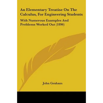 An Elementary Treatise On The Calculus, For Engineering Students: With Numerous Examples And Problems Worked Out (1896) - Paperback