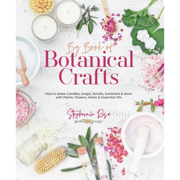 Big Book of Botanical Crafts: How to Make Candles, Soaps, Scrubs, Sanitizers & More with Plants, Flowers, Herbs & Essential Oils - Hardcover