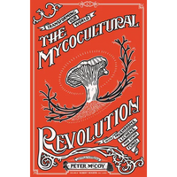 The Mycocultural Revolution: Transforming Our World with Mushrooms, Lichens, and Other Fungi - Hardcover