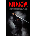 Ninja: The Ultimate Guide To The Secret History Of The Ninja