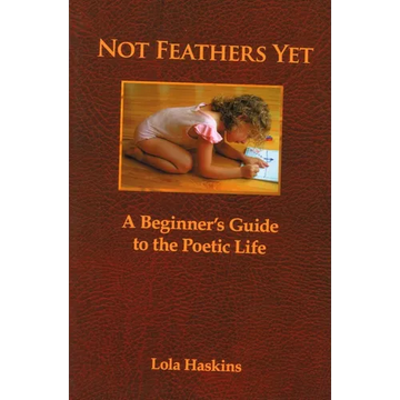 Not Feathers Yet: A Beginner's Guide to the Poetic Life - Paperback