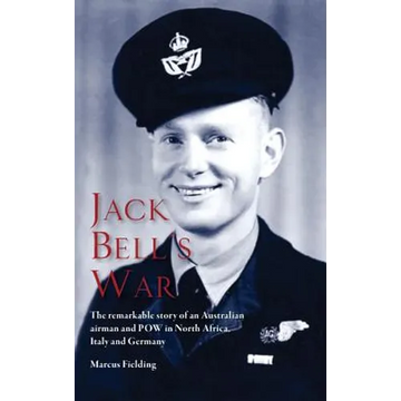 Jack Bell's War: The remarkable story of an Australian airman and POW in North Africa, Italy and Germany - Hardcover