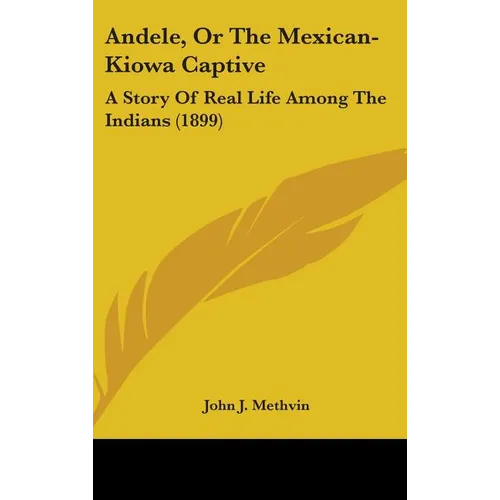 Andele, Or The Mexican-Kiowa Captive: A Story Of Real Life Among The Indians (1899)