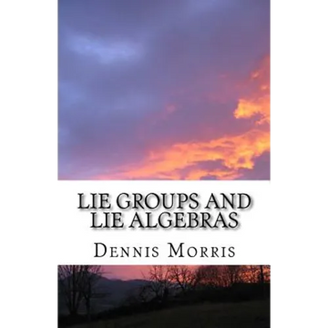 Lie Groups and Lie Algebras: A Rewrite of Lie Theory - Paperback
