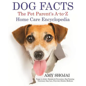 Dog Facts: The Pet Parent's A-to-Z Home Care Encyclopedia: Puppy to Adult, Diseases & Prevention, Dog Training, Veterinary Dog Care, First Aid, Holist - Paperback