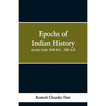 Epochs of Indian History: Ancient India 2000 B.C. - 800 A.D. - Paperback