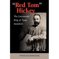 "Red Tom" Hickey: The Uncrowned King of Texas Socialism - Hardcover