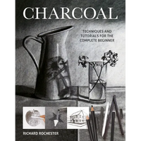 Charcoal: Techniques and Tutorials for the Complete Beginner - Paperback