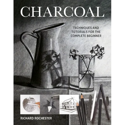 Charcoal: Techniques and Tutorials for the Complete Beginner