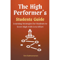 The High Performer's Students Guide: Learning Strategies for Students to Score High with Less Effort - Paperback