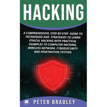 Hacking: A Comprehensive, Step-By-Step Guide to Techniques and Strategies to Learn Ethical Hacking With Practical Examples to C - Paperback