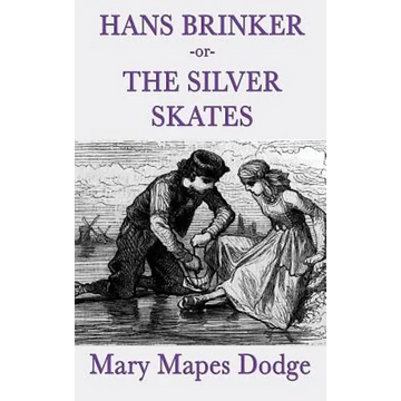 Hans Brinker -Or- The Silver Skates: A Classic Children's Story of Courage, Family, and the Silver Skates - Hardcover