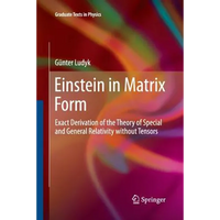 Einstein in Matrix Form: Exact Derivation of the Theory of Special and General Relativity Without Tensors - Paperback