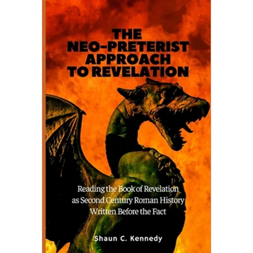 The Neo-Preterist Approach to Revelation: Reading the Book of Revelation as Second Century Roman History Written Before the Fact - Paperback