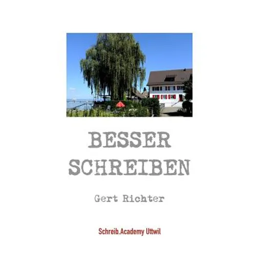 Besser schreiben: Begleit- und Arbeitsbuch zum Seminar "Schreiben" der Schreib.Academy Uttwil