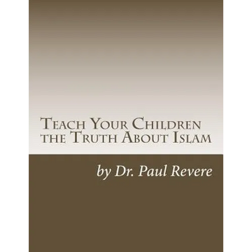 Teach Your Children the Truth About Islam: Parents & Teachers: Safeguard Your Families Against Miseducated Media & Apologist Educators - Paperback
