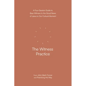 The Witness Practice: A Four-Session Guide to Bear Witness to the Good News of Jesus in Our Cultural Moment - Paperback