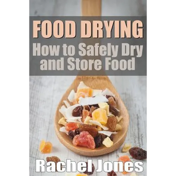 Food Drying: How to Safely Dry and Store Food - Paperback