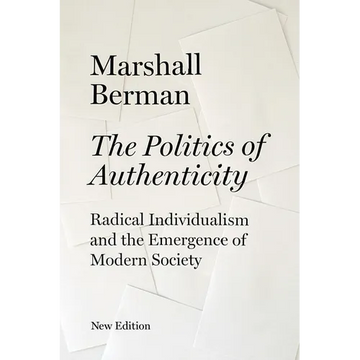The Politics of Authenticity: Radical Individualism and the Emergence of Modern Society - Paperback