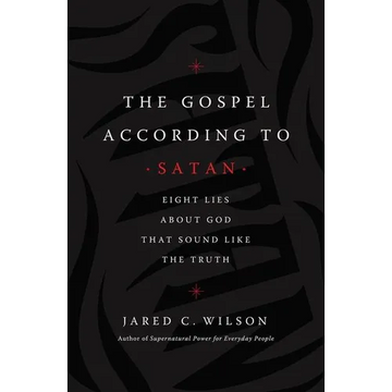 The Gospel According to Satan: Eight Lies about God That Sound Like the Truth - Paperback