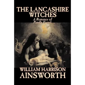 The Lancashire Witches by William Harrison Ainsworth, Fiction, Horror, Fairy Tales, Folk Tales, Legends & Mythology - Paperback
