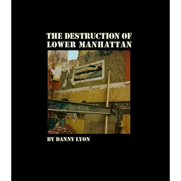 Danny Lyon: The Destruction of Lower Manhattan - Hardcover