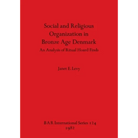Social and Religious Organization in Bronze Age Denmark: An Analysis of Ritual Hoard Finds - Paperback