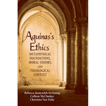 Aguinas's Ethics: Metaphysical Foundations, Moral Theory, and Theological Context - Paperback