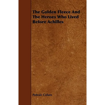 The Golden Fleece and the Heroes Who Lived Before Achilles - Paperback