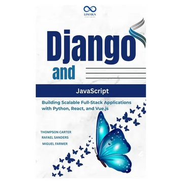 Django and JavaScript: Building Scalable Full-Stack Applications with Python, React, and Vue.js - Paperback