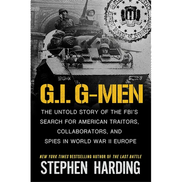 G.I. G-Men: The Untold Story of the Fbi's Search for American Traitors, Collaborators, and Spies in World War II Europe - Hardcover