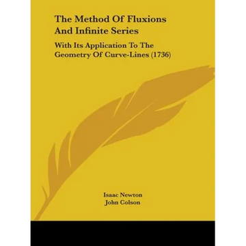 The Method Of Fluxions And Infinite Series: With Its Application To The Geometry Of Curve-Lines (1736) - Paperback