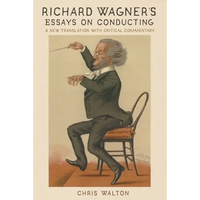 Richard Wagner's Essays on Conducting: A New Translation with Critical Commentary - Paperback