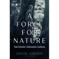 A Force for Nature: Paul Schaefer's Adirondack Coalitions - Paperback