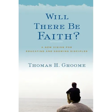 Will There Be Faith?: A New Vision for Educating and Growing Disciples - Paperback