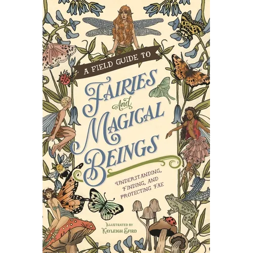 A Field Guide to Fairies and Magical Beings: Understanding, Finding, and Protecting Fae