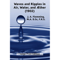 Waves and Ripples in Air, Water, and Æther (1902): A Course of Christmas Lectures Delivered at the Royal Institution of Great Britain - Paperback
