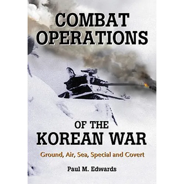 Combat Operations of the Korean War: Ground, Air, Sea, Special and Covert - Paperback