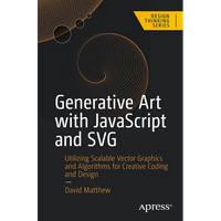 Generative Art with JavaScript and SVG: Utilizing Scalable Vector Graphics and Algorithms for Creative Coding and Design - Paperback