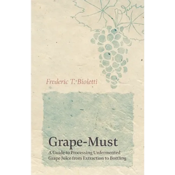 Grape-Must - A Guide to Processing Unfermented Grape Juice from Extraction to Bottling - Paperback