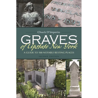 Graves of Upstate New York: A Guide to 100 Notable Resting Places - Paperback