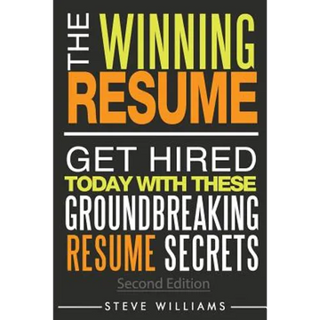 Resume: The Winning Resume, 2nd Ed. - Get Hired Today With These Groundbreaking Resume Secrets - Paperback