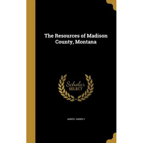 The Resources of Madison County, Montana