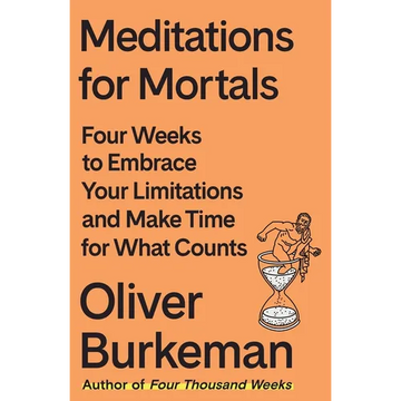 Meditations for Mortals: Four Weeks to Embrace Your Limitations and Make Time for What Counts - Hardcover