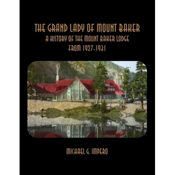 The Grand Lady of Mount Baker: A History of the Mount Baker Lodge From 1927-1931 - Paperback