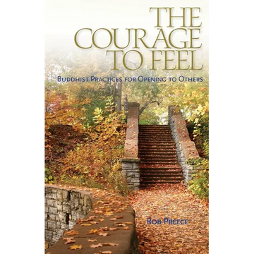 The Courage to Feel: Buddhist Practices for Opening to Others - Paperback