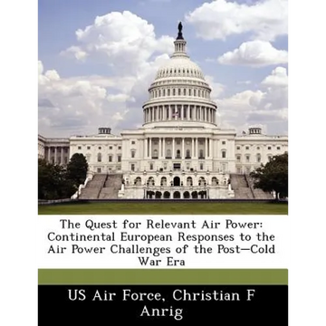 The Quest for Relevant Air Power: Continental European Responses to the Air Power Challenges of the Post-Cold War Era - Paperback
