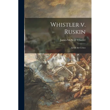 Whistler V. Ruskin: Art & Art Critics - Paperback