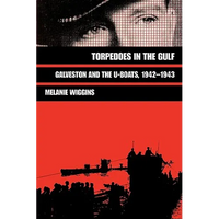 Torpedoes in the Gulf: Galveston and the U-Boats, 1942-1943 Volume 40 - Paperback