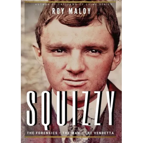 Squizzy - The Biography: The Forensics - The Man - The Vendetta